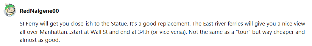 A comment from Reddit saying that the Staten Island ferry will get one close to the Statue of Liberty and that the NYC ferry wall street to 34th street route has great views of Manhattan