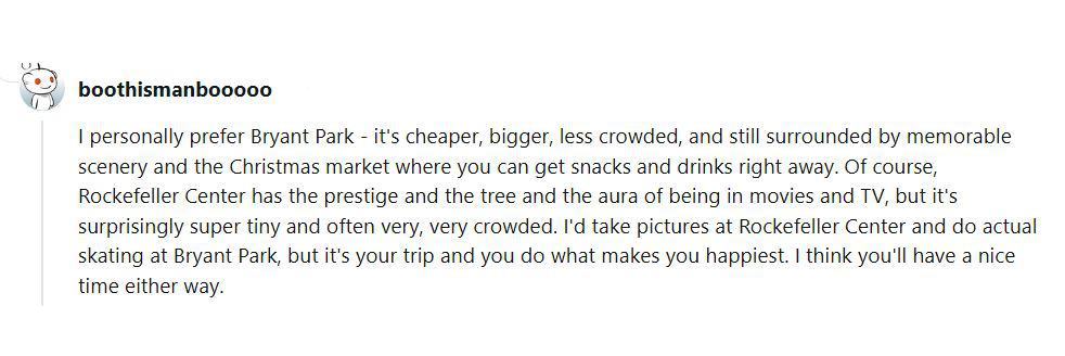A Reddit user points out that Bryant Park is not only less expensive than Rockefeller Center, but also bigger, less crowded, and in a pretty setting next to the Holiday Market.